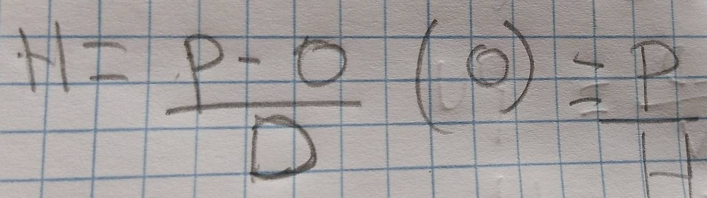 H= (P-0)/D (0)= P/D 