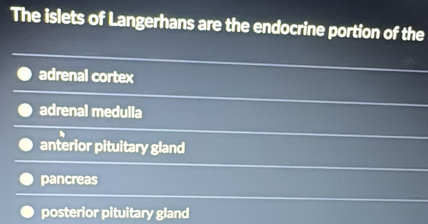 The islets of Langerhans are the endocrine portion of the
adrenal cortex
adrenal medulla
anterior pituitary gland
pancreas
posterior pituitary gland