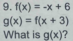 f(x)=-x+6
g(x)=f(x+3)
What is g(x) ?