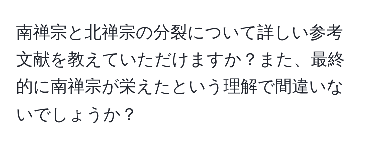 南禅宗と北禅宗の分裂について詳しい参考文献を教えていただけますか？また、最終的に南禅宗が栄えたという理解で間違いないでしょうか？