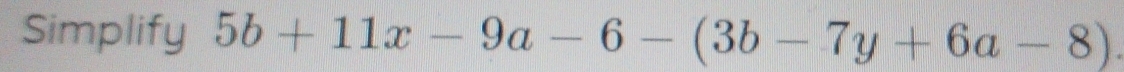 Simplify 5b+11x-9a-6-(3b-7y+6a-8)