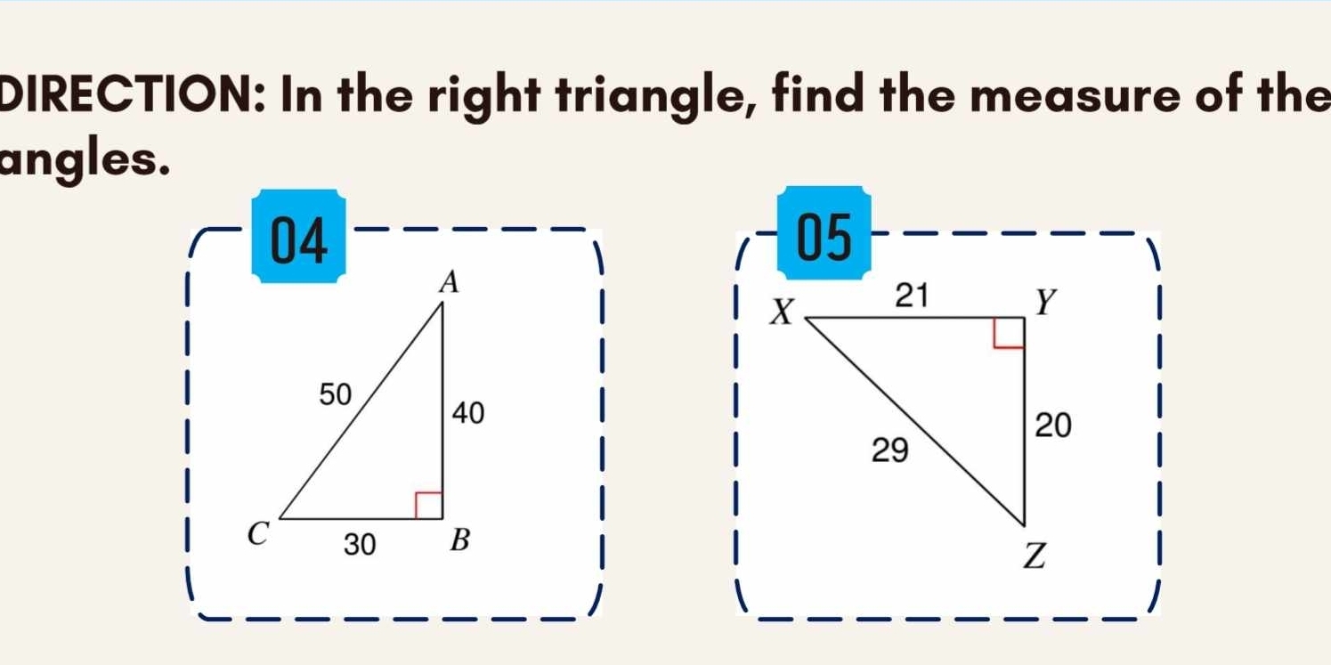 DIRECTION: In the right triangle, find the measure of the 
angles. 
04
05
I