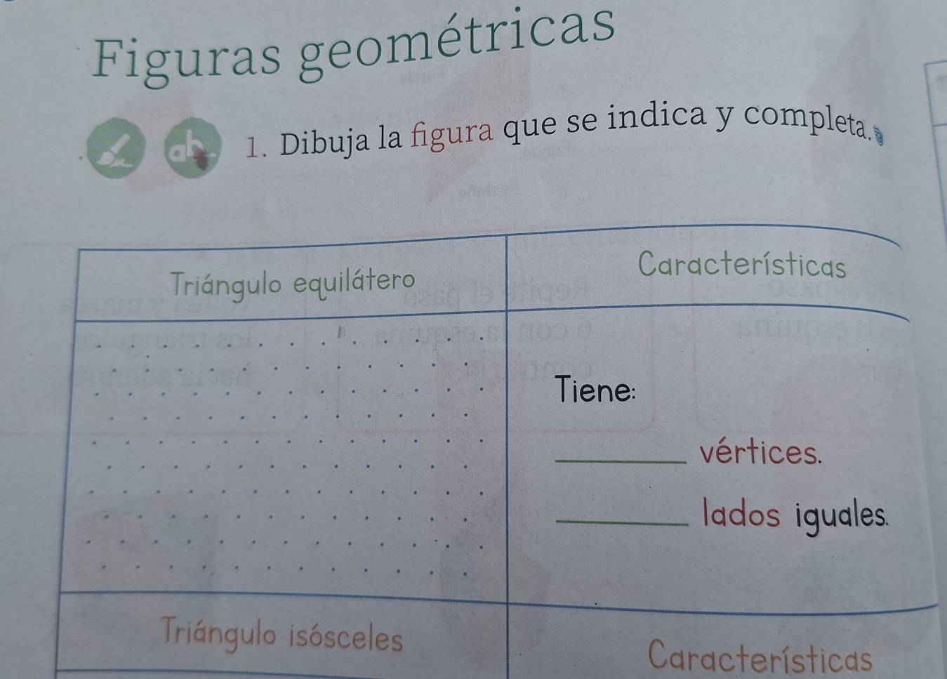 Figuras geométricas 
1. Dibuja la figura que se indica y completa. 
Características