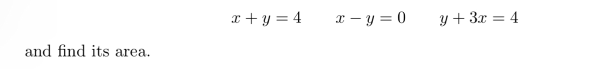 x+y=4 x-y=0 y+3x=4
and find its area.