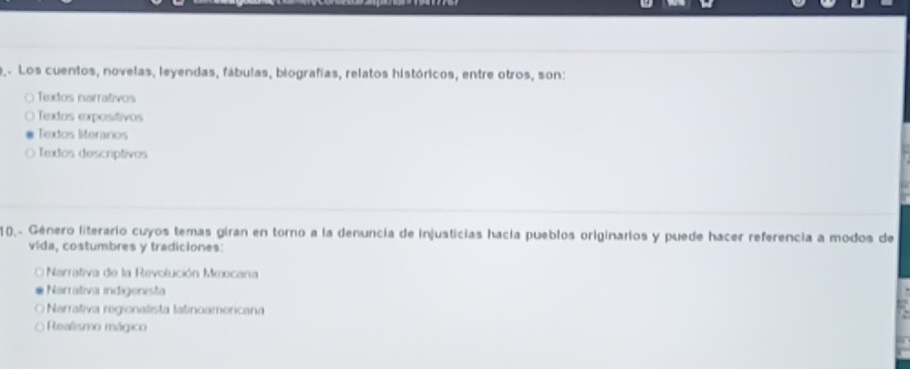 Los cuentos, novelas, leyendas, fábulas, biografías, relatos históricos, entre otros, son:
Textos narrativos
Texdos epositivos
Textos literarios
Texdos descriptivos
1)- Género literario cuyos temas giran en torno a la denuncia de injusticias hacía pueblos originarios y puede hacer referencia a modos de
vida, costumbres y tradiciones:
Narrativa de la Revolución Moocana
Narrativa indigenista
Narrativa regionalista tatinoamericana
Realismo mágico