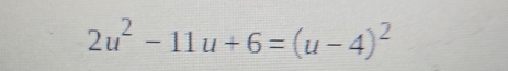 2u^2-11u+6=(u-4)^2