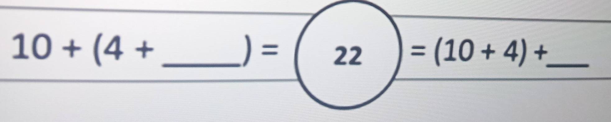 10+(4+
)= 22)=(10+4)+ _ 