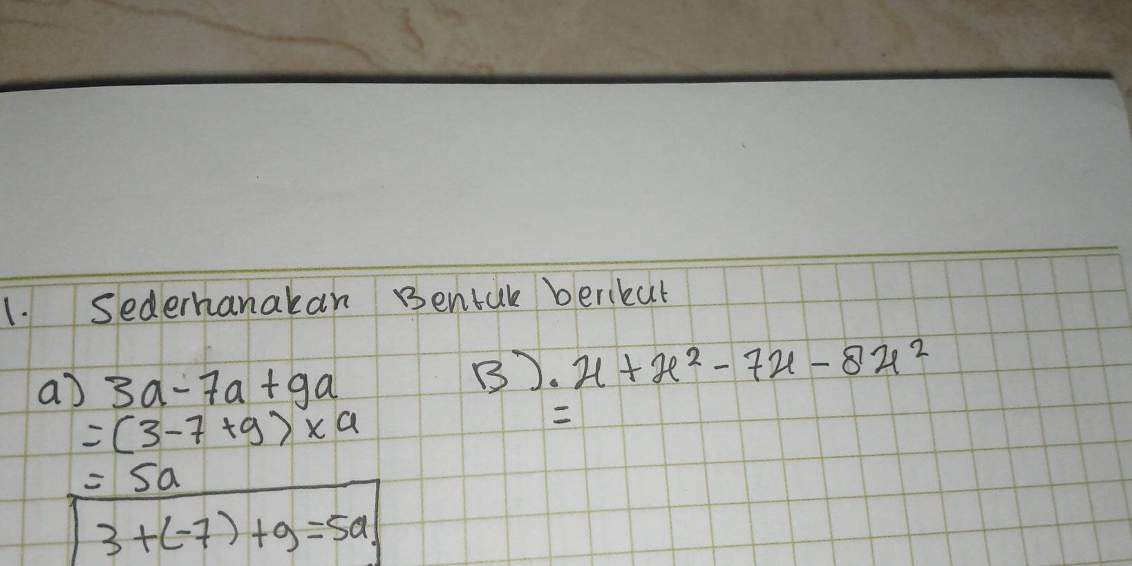 Sederhanakan Bentule beribut 
a) 3a-7a+9a
B). x+x^2-7x-8x^2
=(3-7+9)* a
 =5a/3+(-7)+9=5a 