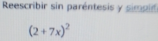 Reescribir sin paréntesis y simplf
(2+7x)^2