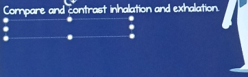 Compare and contrast inhalation and exhalation.