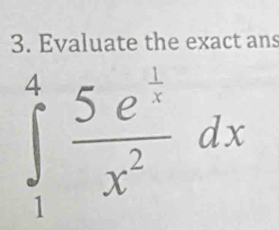 Evaluate the exact ans
∈tlimits _1^(4frac 5e^frac 1)xx^2dx