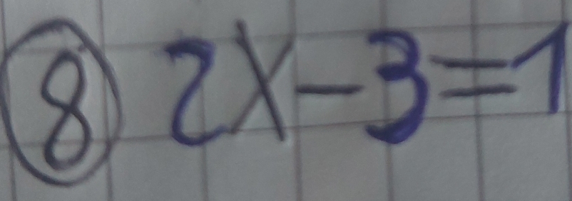 8 2x-3=1