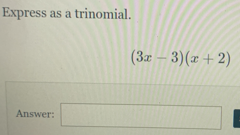 Express as a trinomial.
(3x-3)(x+2)
Answer: