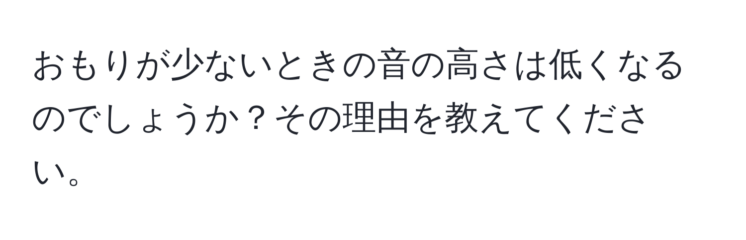 おもりが少ないときの音の高さは低くなるのでしょうか？その理由を教えてください。