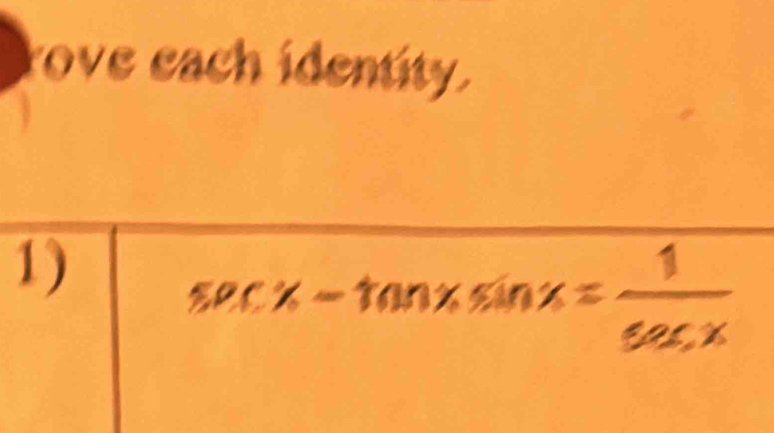 rove each identity. 
1)
secx - tanx sinx - 2cx