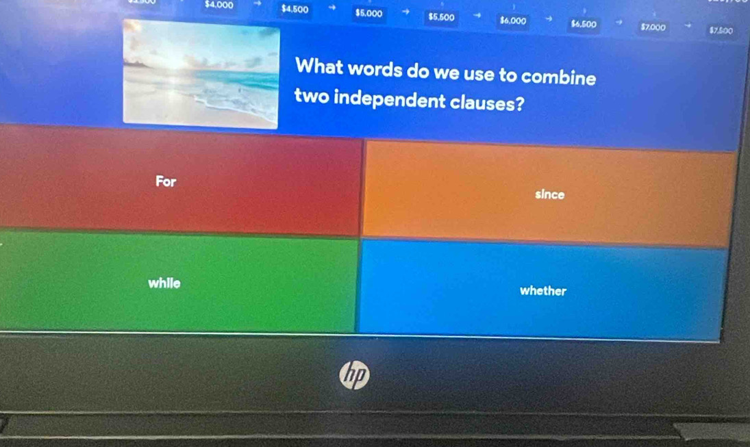 $4,000 $4,500 $5,000 $5.500 $6,000 $6.500
$7,000 $7,500
What words do we use to combine 
two independent clauses? 
For 
since 
while whether 
hp