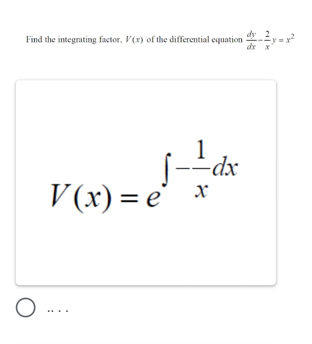 Find the integrating factor, V(x) of the differential equation  dy/dx - 2/x y=x^2
V(x)=e^(∈t -frac 1)xdx
…..