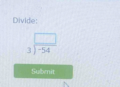 Divide:
beginarrayr □  3encloselongdiv -54endarray
Submit