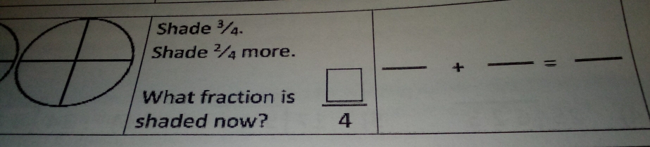 Shade ¾₄.
 1/2 
Shade ² more. 
hat fraction is  □ /4 |frac +frac =frac  _ 
shaded now?