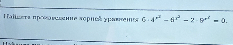 Найлиτе πроизвеление корней уравнения 6· 4^(x^2)-6^(x^2)-2· 9^(x^2)=0. 
L