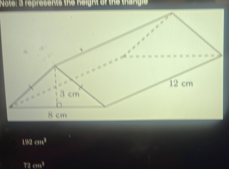 Note: 3 represents the neight of the triangie
109cm^8
72 cm^8