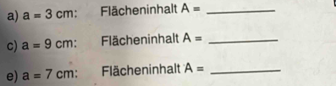 a=3cm : Flächeninhalt A= _ 
c) a=9cm : Flächeninhalt A= _ 
e) a=7cm Flächeninhalt A= _