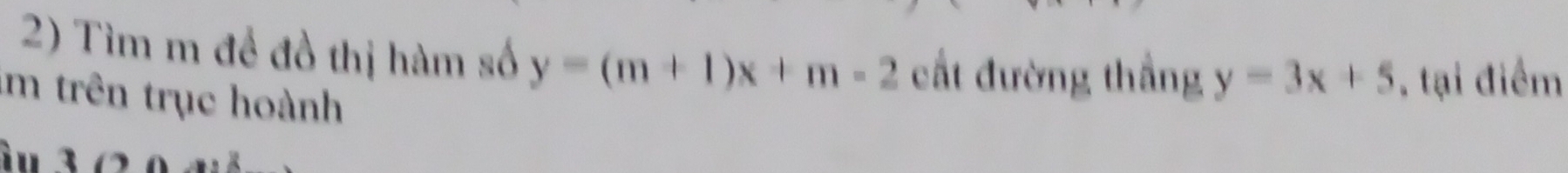 Tìm m đề đồ thị hàm số y=(m+1)x+m-2 cất đường thắng y=3x+5. tại điểm
im trên trục hoành
i n 3