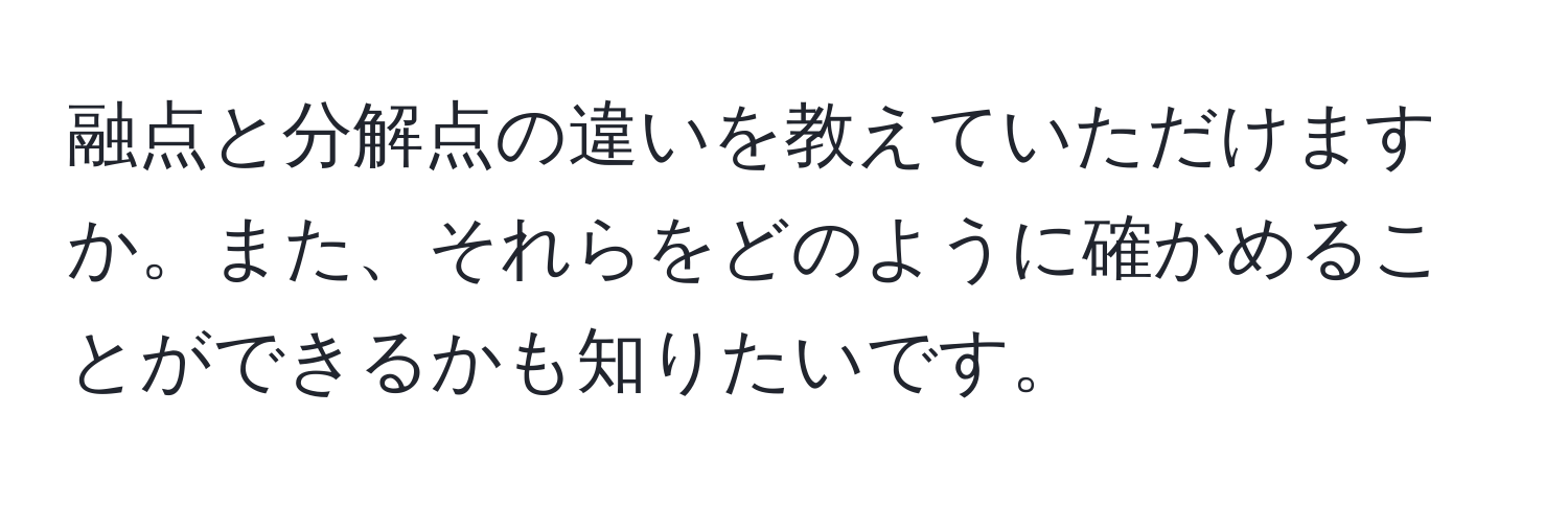 融点と分解点の違いを教えていただけますか。また、それらをどのように確かめることができるかも知りたいです。