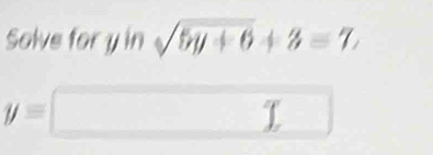 Solve for y in sqrt(5y+6)+3=7,
y=□