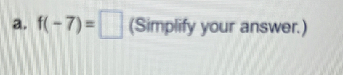 f(-7)=□ (Simplify your answer.)