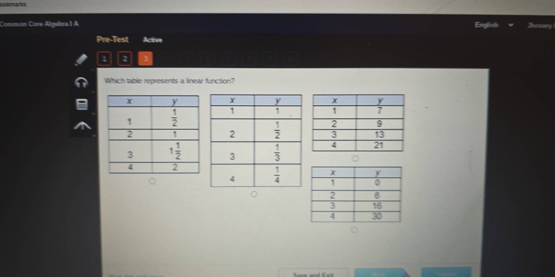 ookmarks
Common Core Algebra I A
Pre-Test Active
1 2 3
Which table represents a linear function?
Save and Exit