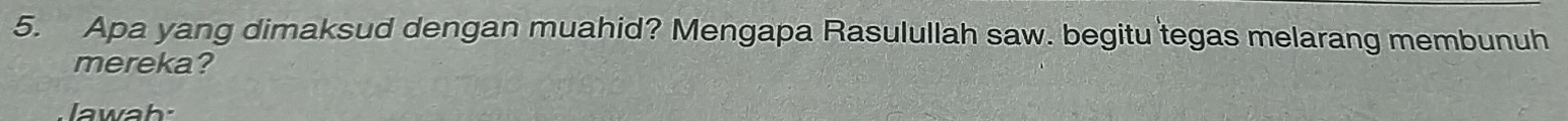 Apa yang dimaksud dengan muahid? Mengapa Rasulullah saw. begitu tegas melarang membunuh 
mereka? 
lawah: