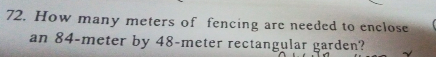 Solved: How many meters of fencing are needed to enclose an 84-meter by ...