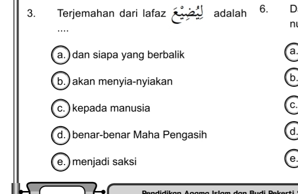 Terjemahan dari Iafaz adalah 6. D
n
…
a. ) dan siapa yang berbalik
a.
b. ) akan menyia-nyiakan
b.
c. ) kepada manusia
C.
d.) benar-benar Maha Pengasih
d.
e. ) menjadi saksi
e.