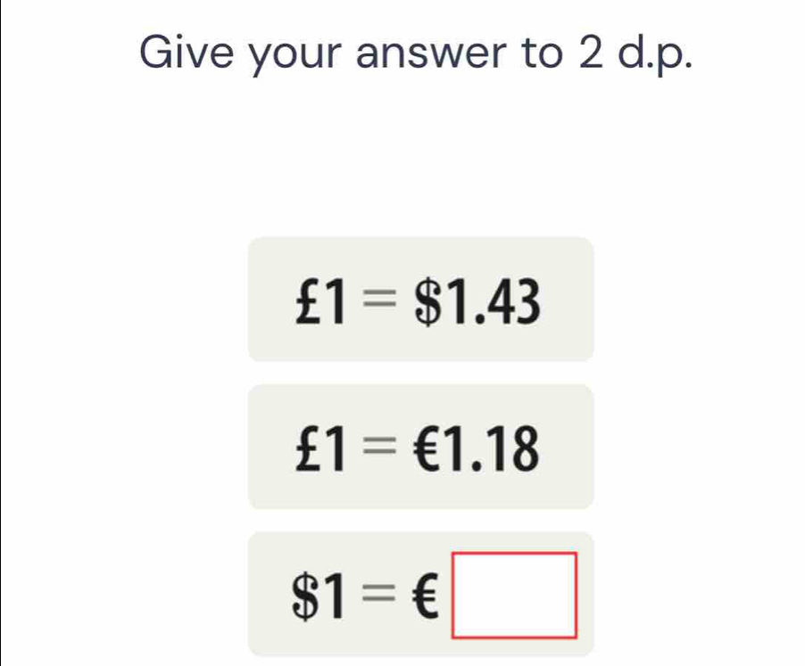 Give your answer to 2 d.p.
£1=$1.43
£1=€1.18
$1=€□