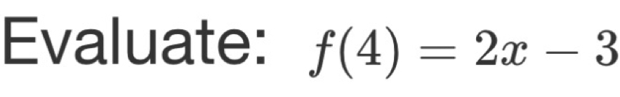 Evaluate: f(4)=2x-3