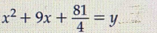 x^2+9x+ 81/4 =y _