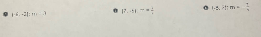 0 (-6,-2); m=3
(7,-6); m= 1/2 
(-8,2); m=- 3/4 