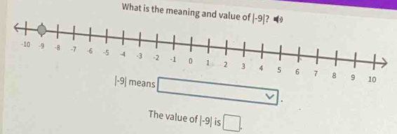 What is the meaning and value of |-9| 7
|-9|means□. 
The value of |-9| is □.