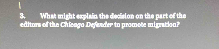 What might explain the decision on the part of the 
editors of the Chicago Defender to promote migration?