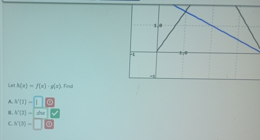 Let h(x)=f(x)· g(x). Find 
A. h'(1)= 0 
B. h'(2)= dne 
C. h'(3)=