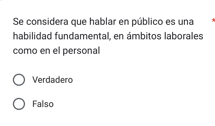 Se considera que hablar en público es una *
habilidad fundamental, en ámbitos laborales
como en el personal
Verdadero
Falso