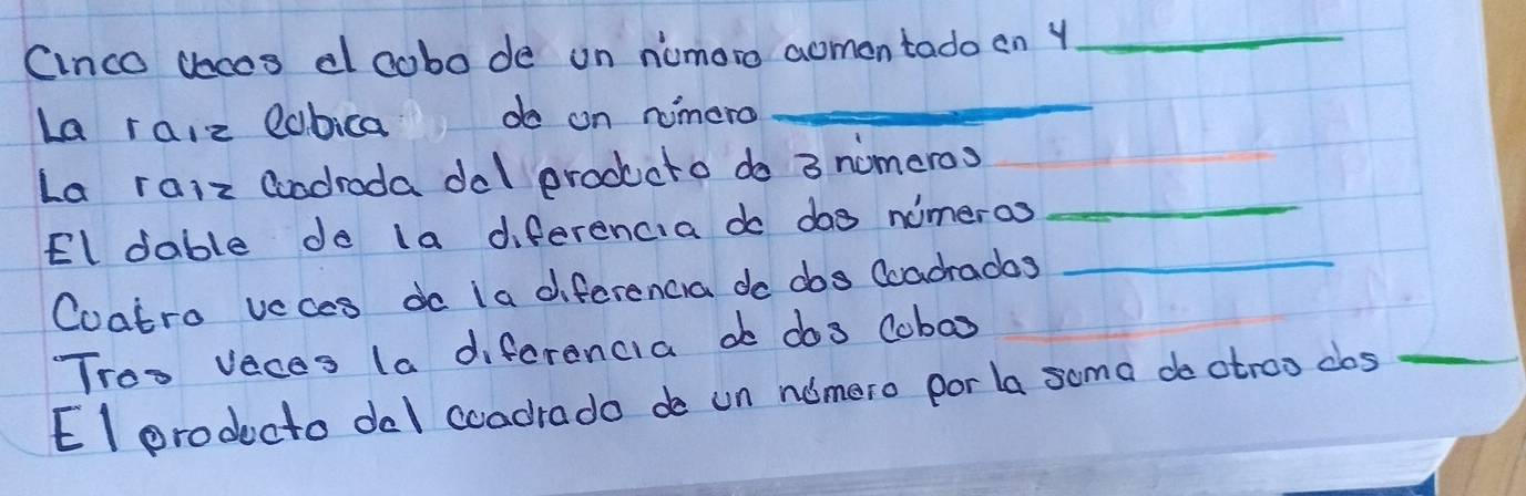 Cinco decos d cobode on numoro aomontado on Y_ 
La raiz Cabica do on nomero 
_ 
La raiz androda dol prodcto do 3 nomeros 
El dable do la diferencia do dog nimeros 
_ 
Coatro veces do 1a diferencia do obs Coadradas_ 
Troo vaces (a diferencia do do3 Cobox 
El producto dol coadrado de un nomero por la soma do ctroo cos_