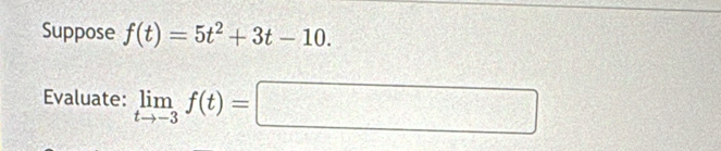 Suppose f(t)=5t^2+3t-10. 
Evaluate: limlimits _tto -3f(t)=□