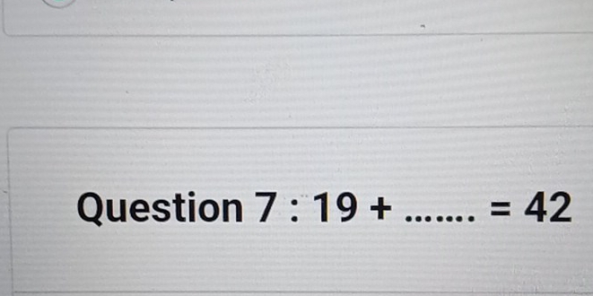 Question 7:19+ _  =42