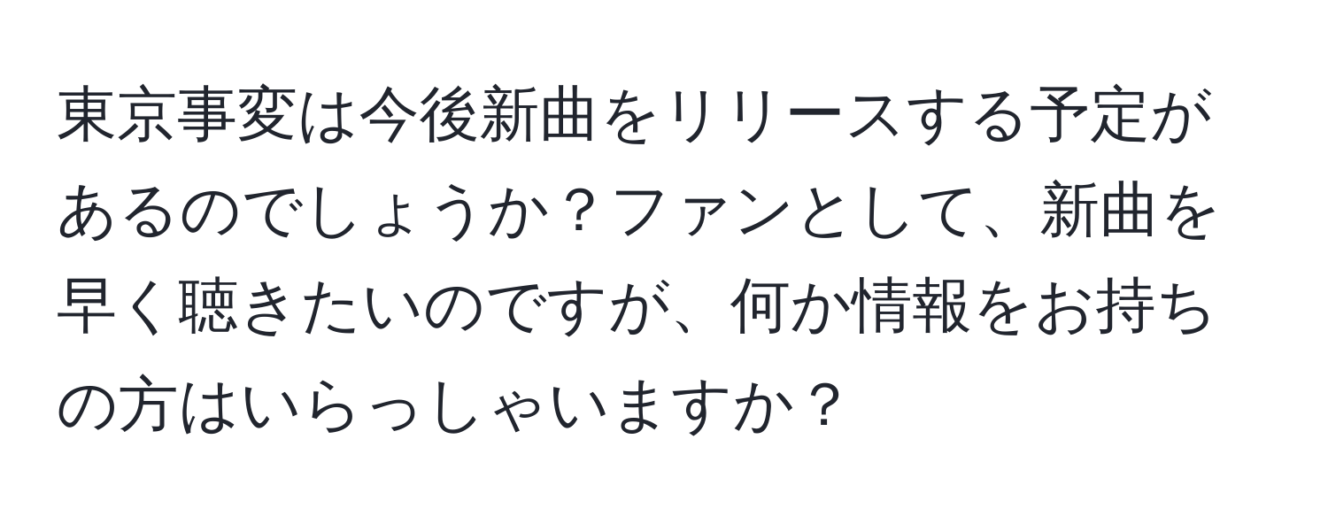 東京事変は今後新曲をリリースする予定があるのでしょうか？ファンとして、新曲を早く聴きたいのですが、何か情報をお持ちの方はいらっしゃいますか？