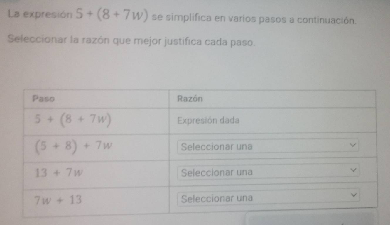 La expresión 5+(8+7w) se símplifica en varíos pasos a continuación.
Seleccionar la razón que mejor justifica cada paso.