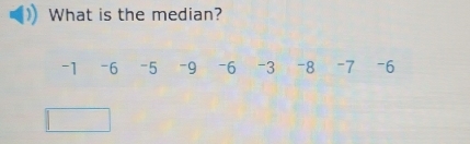 What is the median?
-1 -6 -5 -9 -6 -3 -8 -7 -6