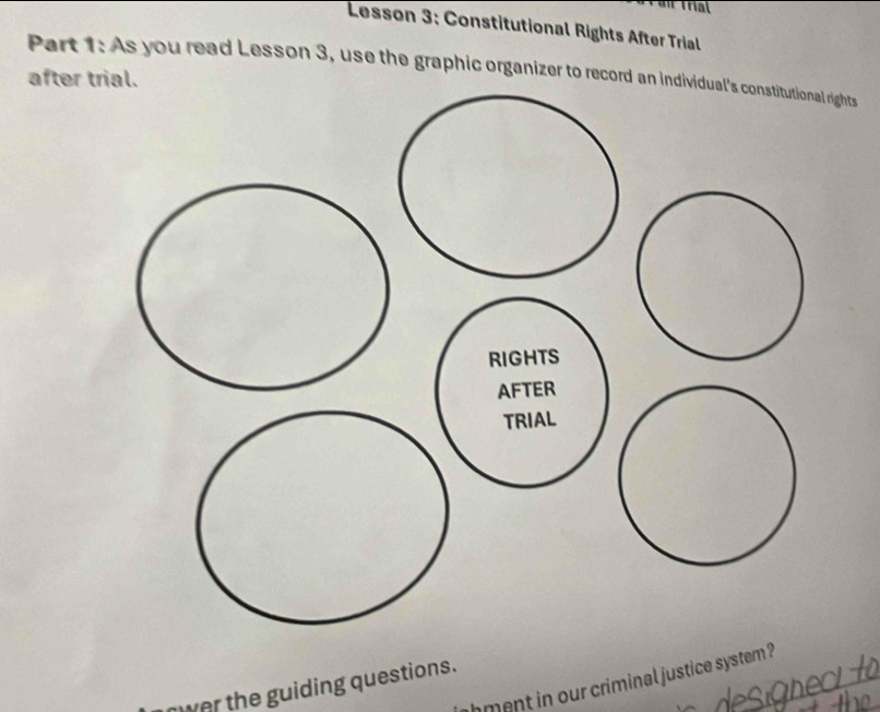 Lesson 3: Constitutional Rights After Trial 
Part 1: As you read Lesson 3, use the graphic organizer to record as 
after 
hment in our criminal justice system ? 
ower the guiding questions.