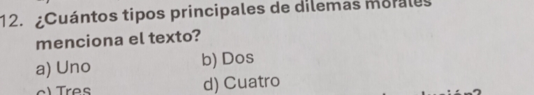 ¿Cuántos tipos principales de dilemas morales
menciona el texto?
a) Uno
b) Dos
d) Cuatro